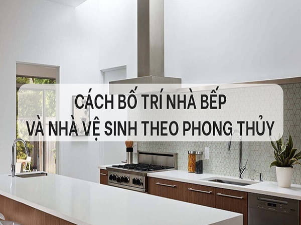 Cách bố trí nhà bếp và nhà vệ sinh hợp phong thủy